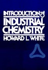 Hl White, Howard L White, Howard L. White, Howard L. (Ciba-Geigy Corporation (Ret.)) White, WHITE HOWARD L, White Howard L. - Introduction to Industrial Chemistry