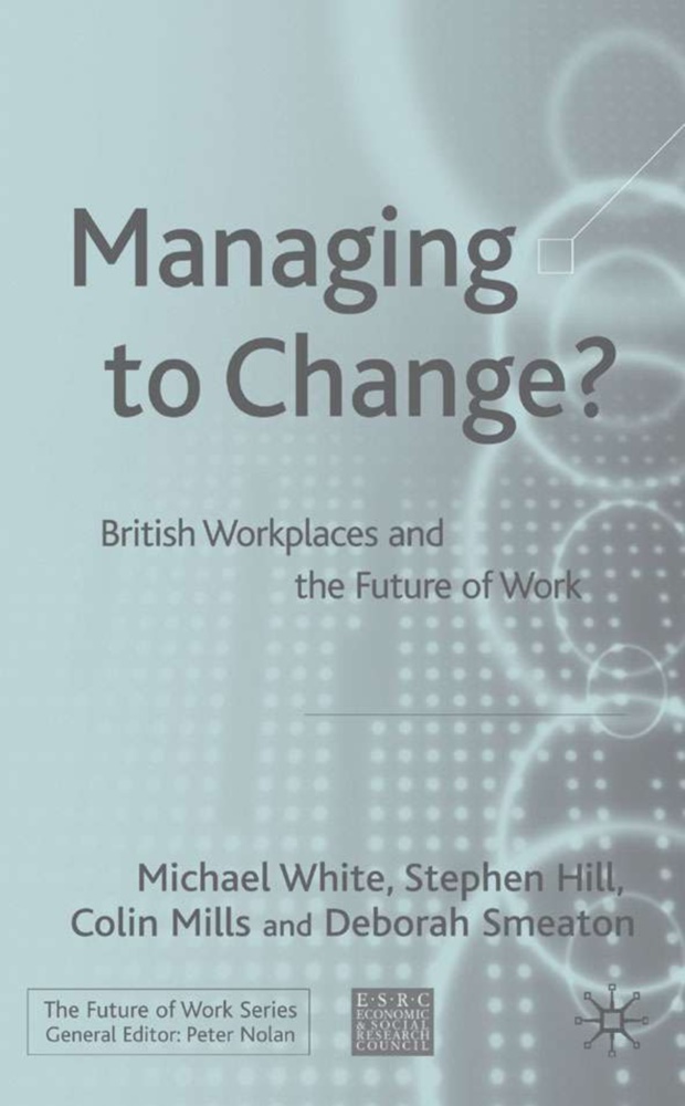 Hill, S Hill, S. Hill, Stephen Hill, Stephen M. Hill, Stephen Mills Hill... - Managing to Change? - British Workplaces and the Future of Work