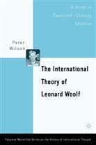 Wilson, P Wilson, P. Wilson, Peter Wilson - The International Theory of Leonard Woolf