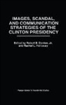 Rachel L. Holloway, Jeffrey M. Togman, Jeffrey M. Jr. Togman, Robert E. Denton, Robert E. Jr. Denton, Rachel L. Holloway - Images, Scandal, and Communication Strategies of the Clinton Presidency