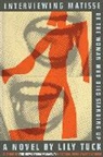 Lily Tuck - Interviewing Matisse, or The Woman Who Died Standing Up