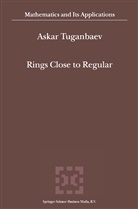 A a Tuganbaev, A. A. Tuganbaev, A.A. Tuganbaev, Askar Tuganbaev - Rings Close to Regular