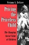 Viviana Zelizer, Viviana A Rotman Zelizer, Viviana A. Zelizer, Viviana A.rotman Zelizer, Zelizer Viviana A. - Pricing the Priceless Child