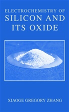 Xiaoge Gr. Zhang, Xiaoge Gregory Zhang - Electrochemistry of Silicon and Its Oxide
