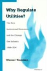 Werner Troesken - Why Regulate Utilities?