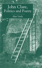 a Vardy, A. Vardy, Alan Vardy, Alan D. Vardy - John Clare, Politics and Poetry