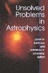 John N. Bahcall, John N. Ostriker Bahcall, John Ostriker Bahcall, John Bahcall, John N. Bahcall, Jeremiah Ostriker... - Unsolved Problems in Astrophysics
