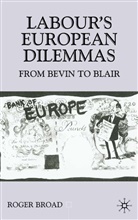 R Broad, R. Broad, Roger Broad - Labour''s European Dilemmas