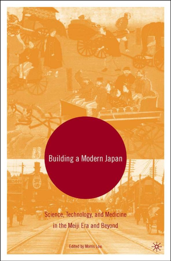 Low, M Low, M. Low, Morris Low - Building a Modern Japan - Science, Technology, and Medicine in the Meiji Era and Beyond