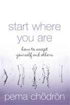 Pema Chodron, Pema Chödrön, Pema Choedroen - Start where you Are