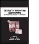 George J. Antos, George J. (Uop Research Center Antos, George J. Aitani Antos, ANTOS GEORGE J AITANI ABDULLAH, David J Zalewski, Abdullah M. Aitani... - Catalytic Naphtha Reforming, Revised and Expanded