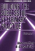 T Catanzaro, T. E. Catanzaro, Thomas E Catanzaro, Thomas E. Catanzaro, Catanzaro Thomas E. - Building the Successful Veterinary Practice, Volum E 3: Innovation & Creativit