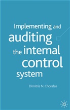 D Chorafas, D. Chorafas, Dimitris N. Chorafas, Dimitris N. Chorofas - Implementing and Auditing the Internal Control System