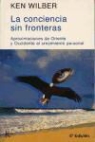 Ken Wilber - La conciencia sin fronteras : aproximaciones de Oriente y Occidente al crecimiento personal