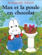 Isabelle Reinharez, ROSEMARY WELLS, Wells, Rosemary Wells, Rosemary (1943-....) Wells, Wells Rosemary - Max et la poule en chocolat