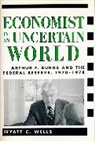 Wyatt Wells, Wyatt C. Wells, Arthur F. Burns - Economist in an Uncertain World