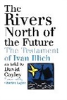 David Cayley, David/ Taylor Cayley, Cayley David, Ivan Illich - The Rivers North Of The Future