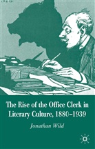 J Wild, J. Wild, Jonathan Wild - Rise of the Office Clerk in Literary Culture, 1880-1939
