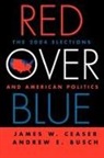 Andrew E Busch, Andrew E. Busch, Busch Andrew E., James W Ceaser, James W. Ceaser, James W. Busch Ceaser... - Red Over Blue