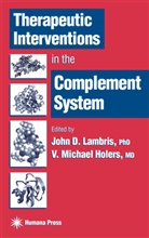 Joh D Lambris, John D Lambris, V. Michael Holers, John D. Lambris, Michael Holers, Michael Holers - Therapeutic Interventions in the Complement System