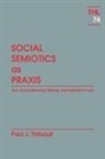 Paul Thibault, Paul J. Thibault, THIBAULT PAUL J - Social Semiotics As Praxis