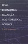 E. Royweintraub, Weintraub, E Roy Weintraub, E. Roy Weintraub, E.roy Weintraub - How Economics Became a Mathematical Science