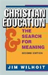 James C. Wilhoit, Jim Wilhoit - Christian Education and the Search for Meaning