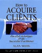 WEISS, A Weiss, Alan Weiss, Alan (Summit Consulting Group Weiss - How to Acquire Clients