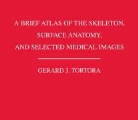 Gerard J. Tortora, TORTORA GERARD J - Brief Atlas of the Skeleton, Surface Anatomy, and Selected Medical