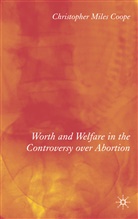 C Coope, C. Coope, C.hristopher Miles Coope, Christopher Coope, Christopher Miles Coope - Worth and Welfare in the Controversy Over Abortion