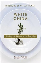 Phyllis Tickle, Wolf, D. Ed. Wolf, Molly Wolf - White China: A Gentle, Pragmatic Faith for Everyday Life