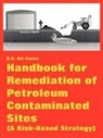 U. S. Air Force, Air Force U. S. Air Force - Handbook for Remediation of Petroleum Contaminated Sites (A Risk-Based Strategy)
