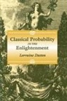 Lorraine Daston, Lorraine J. Daston - Classical Probability in the Enlightenment