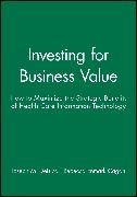 Rebecca Enmark Cagan, R. E. Cagan R. E.,  Deluca, J.m. Deluca, Joseph M. DeLuca, Joseph M. Cagan Deluca - Investing for Business Value - How to Maximize Strategic Benefits of Health Care Information