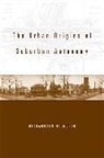 Richardson Dilworth - Urban Origins of Suburban Autonomy