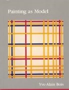Yve-Alain Bois, Yve-Alain (Institute For Advanced Study) Bois, Bois Yve-Alain - Painting as Model
