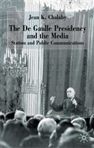 J Chalaby, J. Chalaby, Jean K. Chalaby - The De Gaulle Presidency and the Media