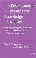 Carayannis, E Carayannis, E. Carayannis, Elias G. Carayannis, Elias G. Sipp Carayannis, C Sipp... - E-Development Toward the Knowledge Economy
