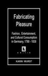 Karin Wurst, Karin A. Wurst - Fabricating Pleasure