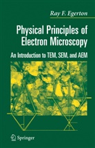 R F Egerton, R. Egerton, R. F. Egerton, R.F. Egerton, Ray Egerton, Ray F. Egerton - Physical Principles of Electron Microscopy