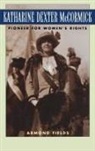 Armond Fields - Katharine Dexter McCormick : Pioneer for Women's Rights