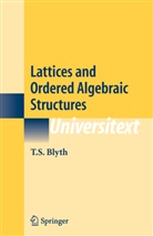 T S Blyth, T. S. Blyth, T.S. Blyth, Thomas S. Blyth - Lattices and Ordered Algebraic Structures