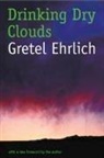 Gretel Ehrlich - Drinking Dry Clouds