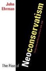John Ehrman - The Rise of Neoconservatism - Intellectuals & Foreign Affairs 1945-1994