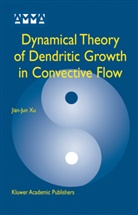 Jian-Jun Xu, Jian-Jun Xu, Jian-Jun Xu - Dynamical Theory of Dendritic Growth in Convective Flow