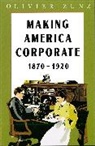 Olivier Zunz, Olivier (University of Virginia) Zunz, Zunz Olivier - Making America Corporate, 1870-1920