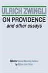 Ulrich Zwingli, Samuel M Jackson, Samuel M. Jackson - On Providence and Other Essays