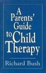 Richard Bush, Richard C Bush, Richard C. Bush - Parents'' Guide to Child Therapy (Master Work)