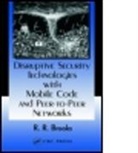 R. R. Brooks, R. R. Clemson University Brooks, R.R. Brooks, R.r. Clemson University Brooks, Richard R. Brooks, Clemson University... - Disruptive Security Technologies With Mobile Code and Peer To Peer