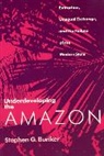 Stephen G. Bunker, Bunker Stephen G. - Underdeveloping the Amazon